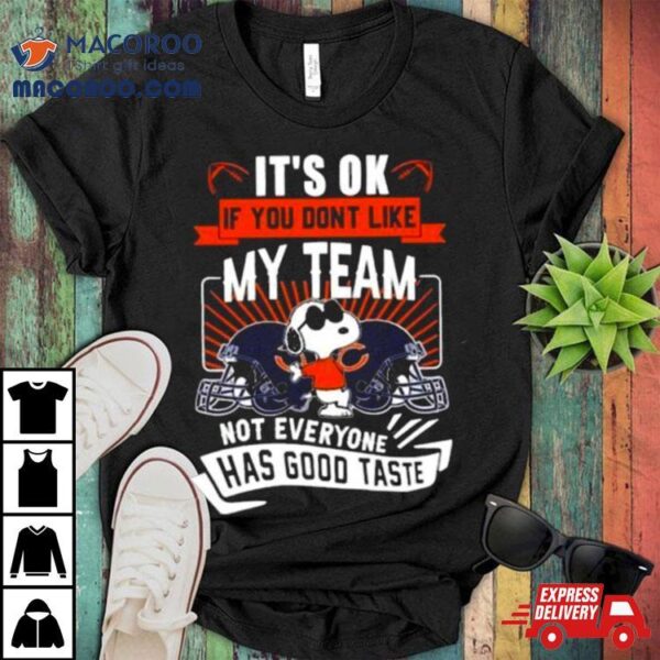 Snoopy Chicago Bears It’s Ok If You Don’t Like My Team Not Everyone Has Good Taste Shirt