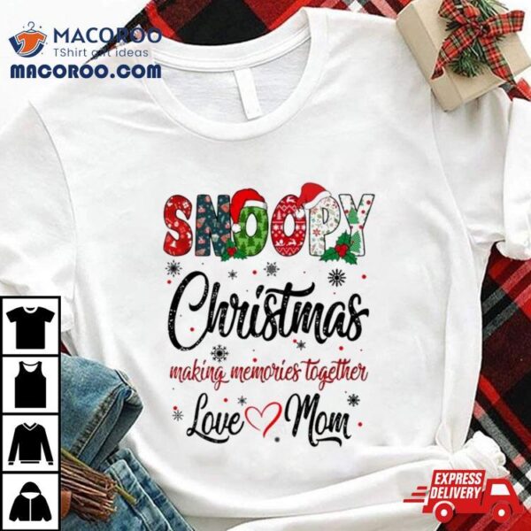 Snoopy Christmas Making Memories Together Love Mom Shirt