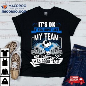 Snoopy Detroit Lions It S Ok If You Don T Like My Team Not Everyone Has Good Taste Tshirt