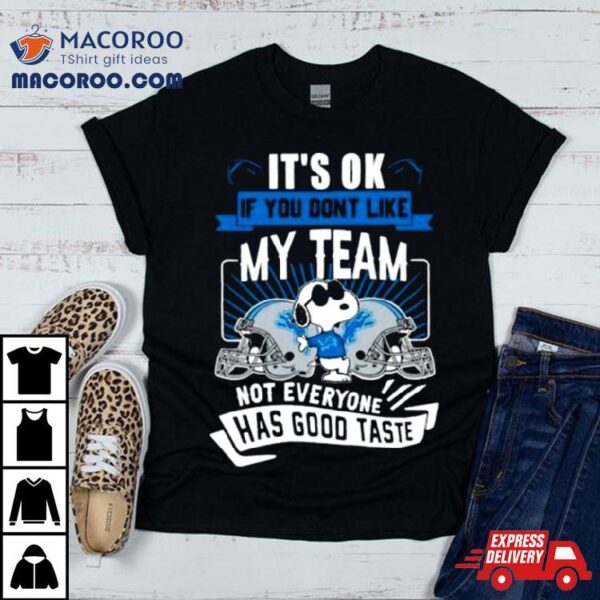 Snoopy Detroit Lions It’s Ok If You Don’t Like My Team Not Everyone Has Good Taste Shirt