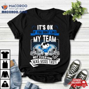 Snoopy Detroit Lions It S Ok If You Don T Like My Team Not Everyone Has Good Taste Tshirt