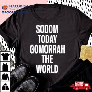 Sodom Today Gomorrah The World Tshirt