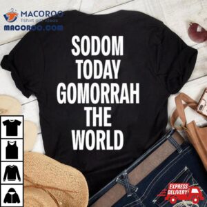 Sodom Today Gomorrah The World Tshirt