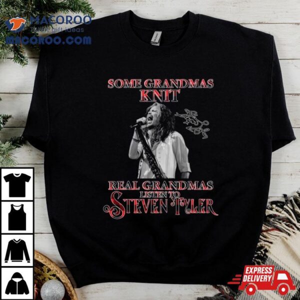 Some Grandmas Knit Real Grandmas Listen To Steven Tyler Signature T Shirt