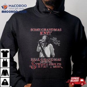 Some Grandmas Knit Real Grandmas Listen To Steven Tyler Signature Tshirt