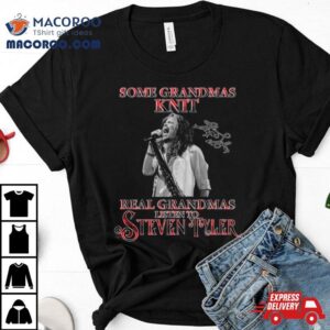 Some Grandmas Knit Real Grandmas Listen To Steven Tyler Signature Tshirt