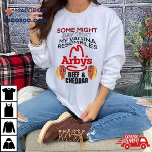 Some Might Say That My Vagina Resembles Arbys Beef Cheddar Tshirt