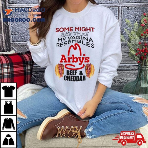 Some Might Say That My Vagina Resembles Arbys Beef Cheddar T Shirt