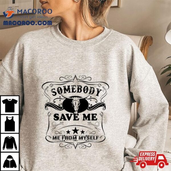 Somebody Save Me From Myself Shirt