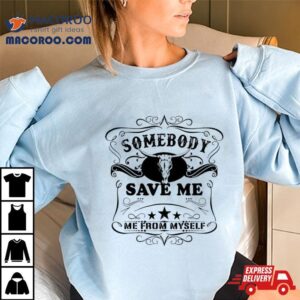 Somebody Save Me From Myself Shirt