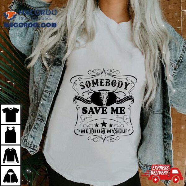 Somebody Save Me From Myself Shirt