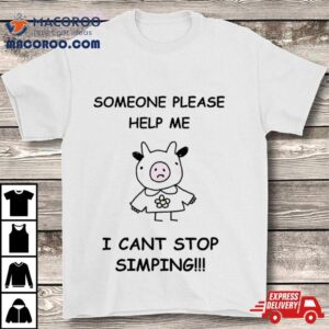 Someone Please Help Me I Cant Stop Simping Funny Tshirt