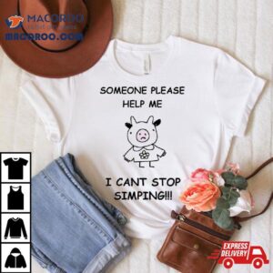 Someone Please Help Me I Cant Stop Simping Funny Tshirt