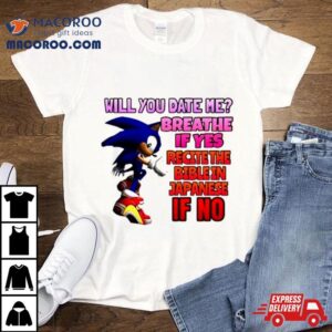 Sonic Will You Date Me Breathe If Yes Recite The Bible In Japanese If No Tshirt