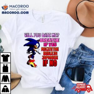 Sonic Will You Date Me Breathe If Yes Recite The Bible In Japanese If No Tshirt