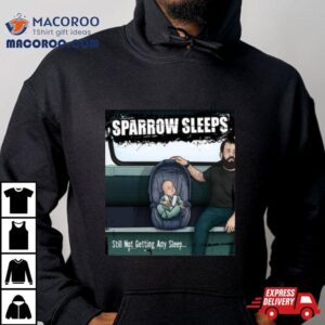 Sparrow Sleeps Still Not Getting Any Sleep T Shirt