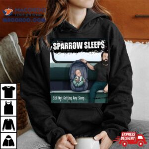 Sparrow Sleeps Still Not Getting Any Sleep Tshirt