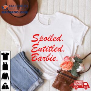 Spoiled Entitled Barbie Shirt