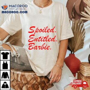 Spoiled Entitled Barbie Tshirt