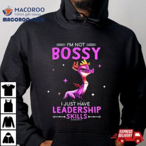 Spyro I M Not Bossy I Just Have Leadership Skills Tshirt
