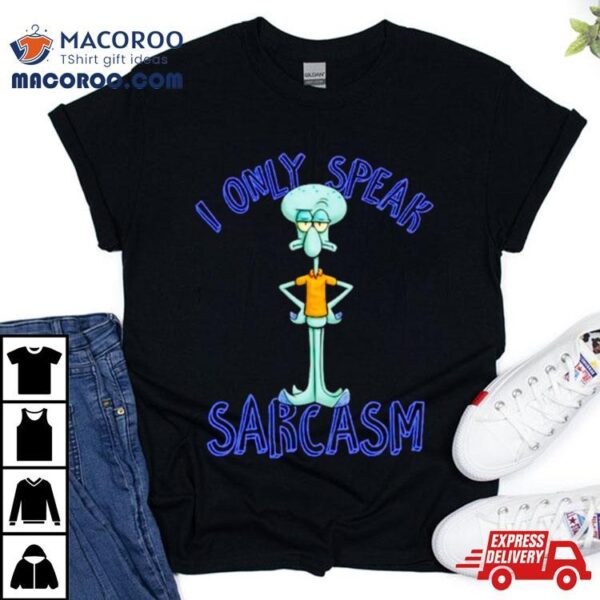 Squidward I Only Speak Sarcasm Shirt