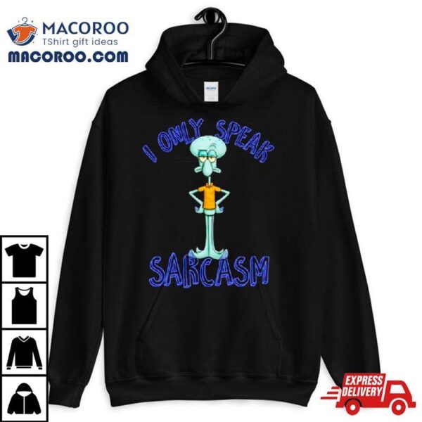 Squidward I Only Speak Sarcasm Shirt