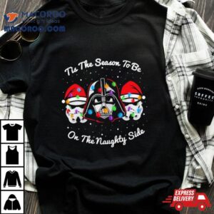 Star Wars Darth Vader Tis The Season To Be On The Naughty Side The Cheer Is Strong With This One Christmas Sweater Tshirt