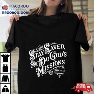 Stay Saved And Do God S Missions Tshirt
