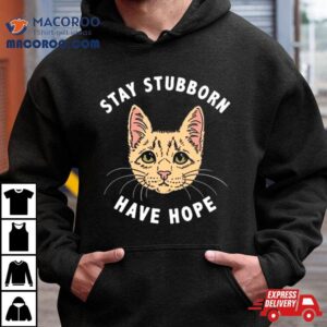 Stay Stubborn Have Hope Fergie Shirt
