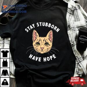 Stay Stubborn Have Hope Fergie Tshirt