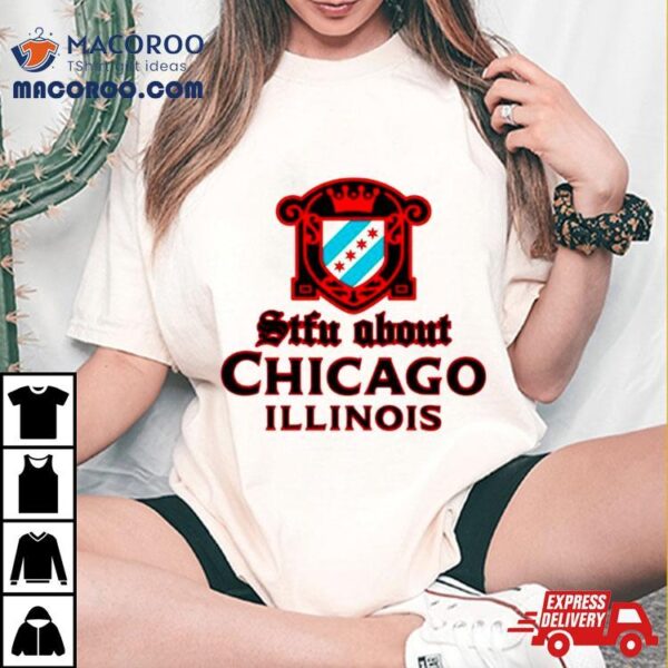 Stfu About Chicago Liquor Shirt