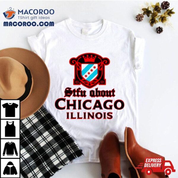 Stfu About Chicago Liquor Shirt