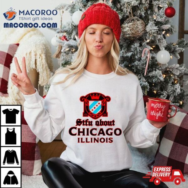 Stfu About Chicago Liquor Shirt