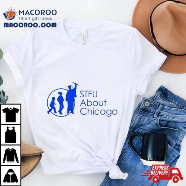 Stfu About Chicago Schools Shirt