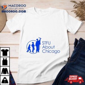 Stfu About Chicago Schools Tshirt