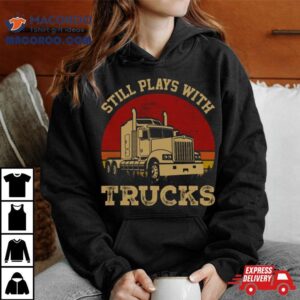 Still Plays With Trucks Tshirt