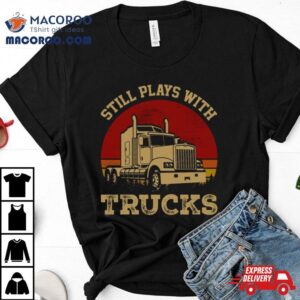 Still Plays With Trucks Tshirt