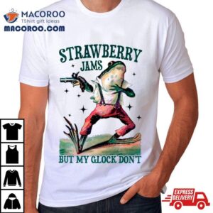 Strawberry Jams But My Glock Don T Meme Tshirt