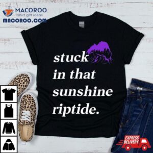 Stuck In That Sunshine Riptide T Shirt
