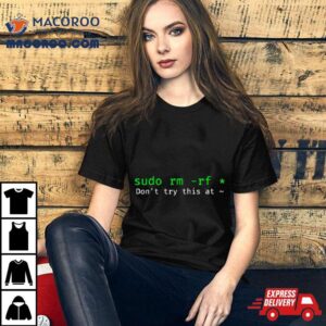 Sudo Rm Rf Don T Try This A Tshirt