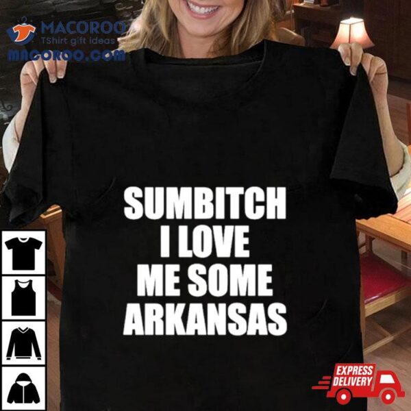 Sumbitch I Love Me Some Arkansas Shirt