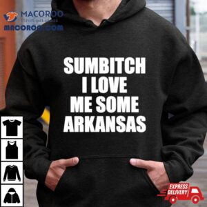 Sumbitch I Love Me Some Arkansas Tshirt