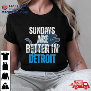 Sundays Are Better In Detroit Lions 2023 Shirt