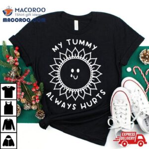 Sunshine My Tummy Always Hurts Shirt