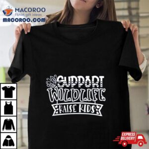 Support Wildlife Raise Kids Tshirt