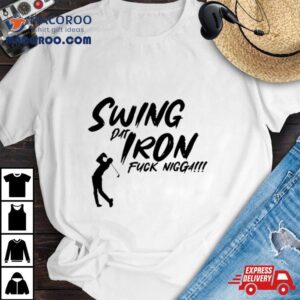 Swing Dat Iron Fuck Nigga Tshirt