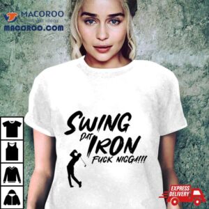 Swing Dat Iron Fuck Nigga Tshirt