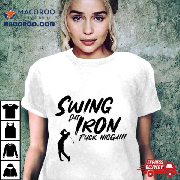 Swing Dat Iron Fuck Nigga Shirt