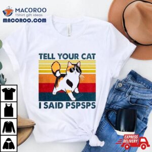 Tell Your Cat I Said Pspsps Vintage Shirt