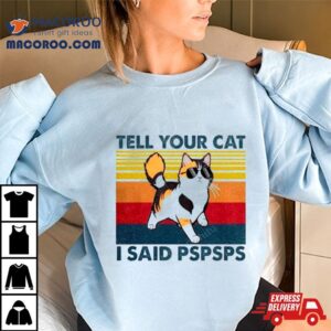 Tell Your Cat I Said Pspsps Vintage Shirt